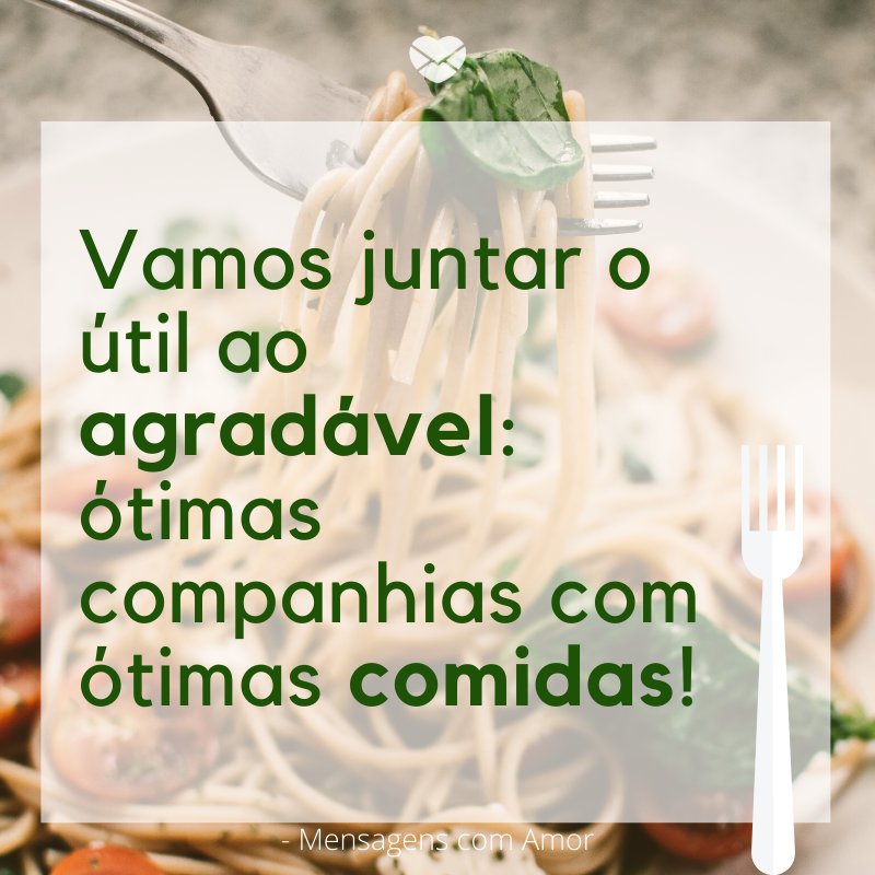 'Vamos juntar o útil ao agradável: ótimas companhias com ótimas comidas!'-Bora Almoçar