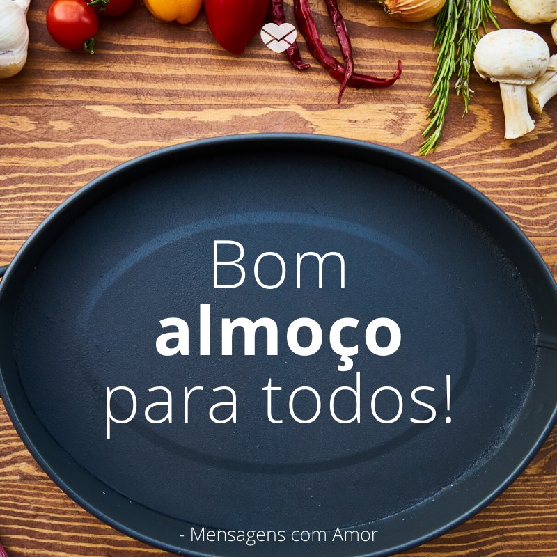 'Bom almoço para todos!'-Bora Almoçar