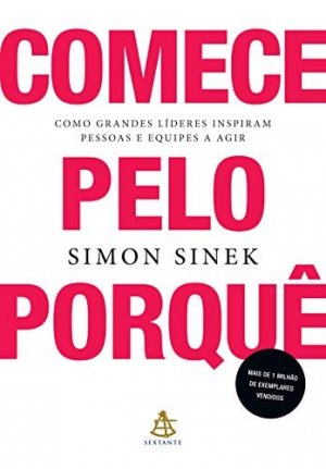 Imagem de divulgação Comece Pelo Porquê: Como grandes líderes inspiram pessoas e equipes a agir