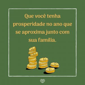 'ue você tenha prosperidade no ano que se aproxima junto com sua família.' - Mensagens de prosperidade