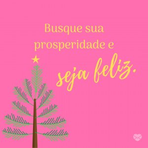 'Busque sua prosperidade e seja feliz.' - Mensagens de prosperidade