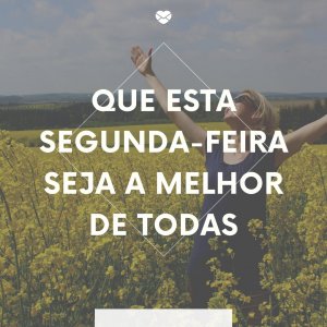 'Que esta segunda-feira seja a melhor de todas' - Tenha uma segunda abençoada!