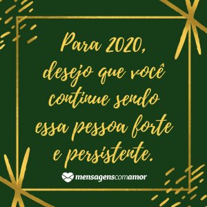 'Para 2020, desejo que você continue sendo essa pessoa forte e persistente.' - Frases para 2020