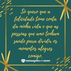 'Só quero que a felicidade tome conta da minha vida e que as pessoas que amo tenham saúde para dividir os momentos alegres comigo.' - Frases para 2020