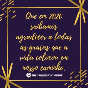 'Que em 2020 saibamos agradecer a todas as graças que a vida colocou em nosso caminho.' - Frases para 2020