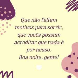'Que não faltem motivos para sorrir, que vocês possam acreditar que nada é por acaso. Boa noite, gente!' - Boa Noite Gente