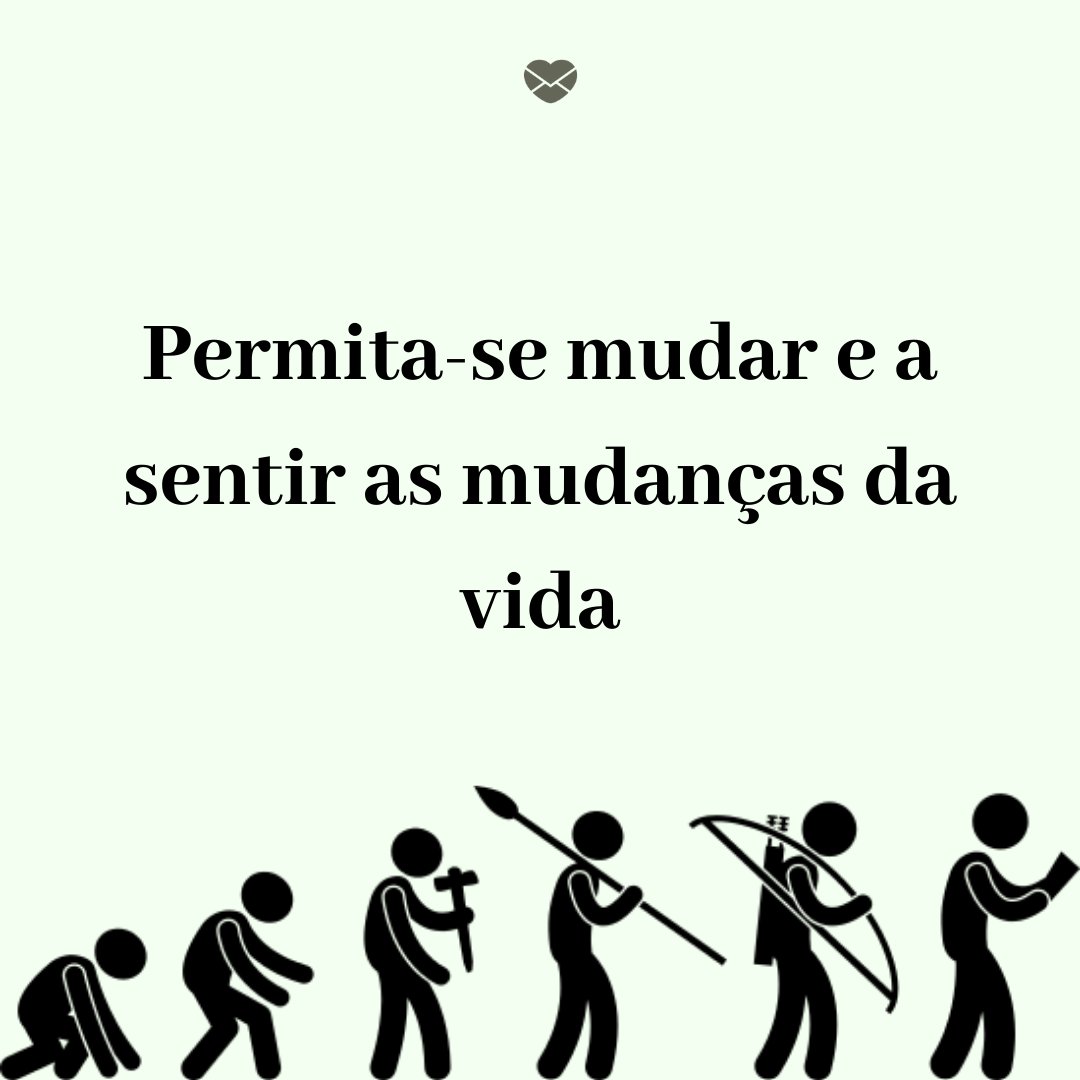 'Permita-se mudar e a sentir as mudanças da vida' - Cuidado, o mundo dá muitas voltas