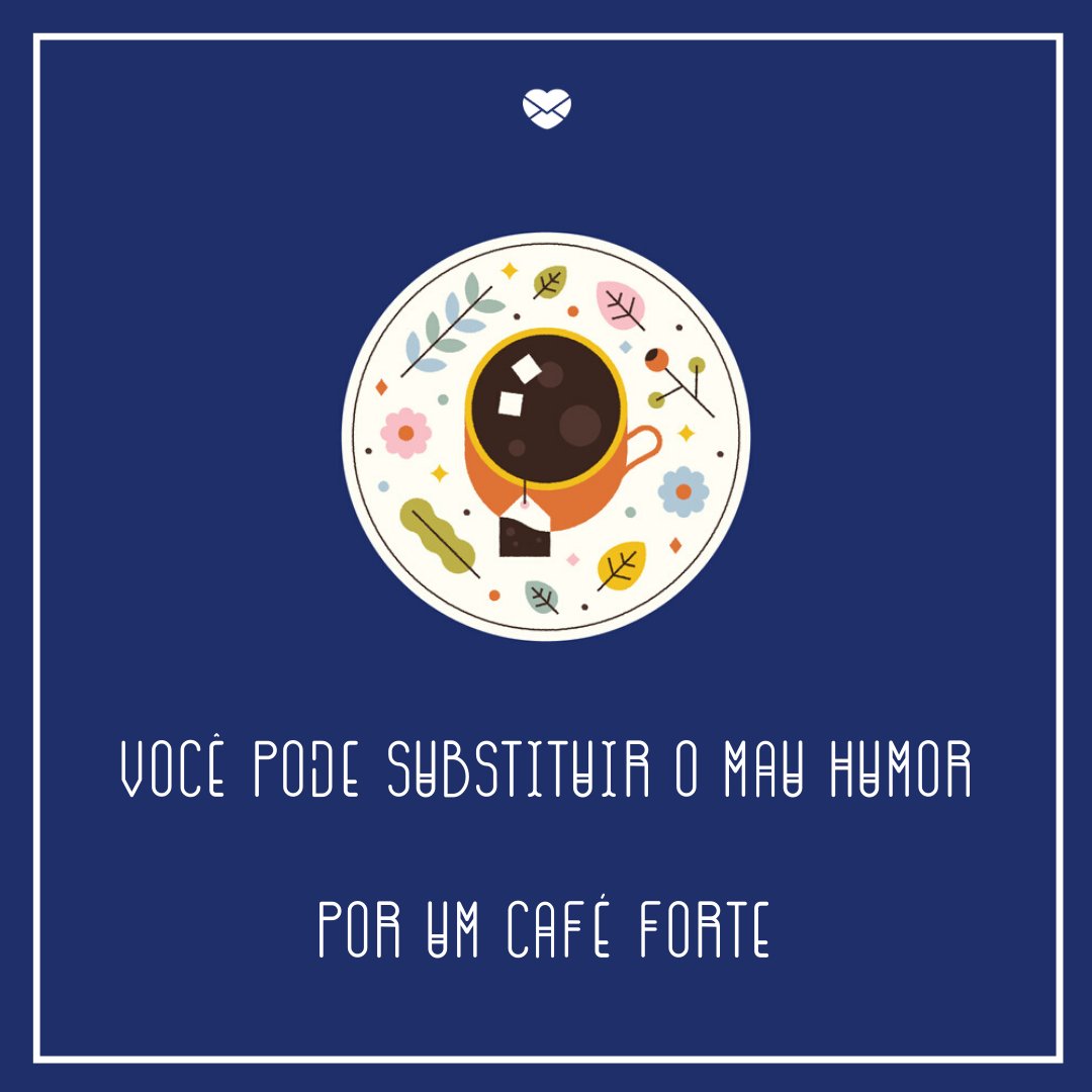 'Você pode substituir o mau humor por um café forte' - Café com Bom Dia