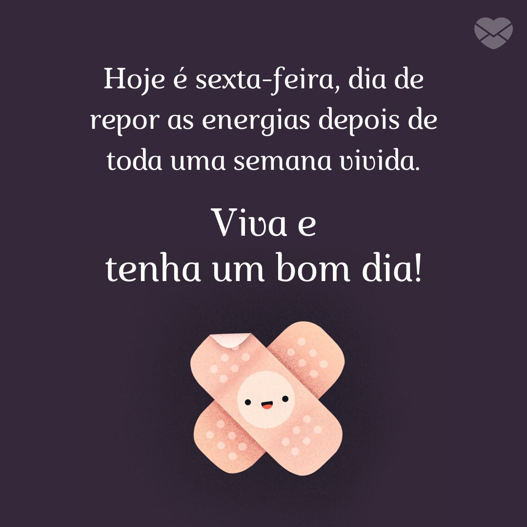 'Hoje é sexta-feira, dia de repor as energias depois de toda uma semana vivida. Viva e tenha um bom dia!' - Imagens de bom dia sexta feira