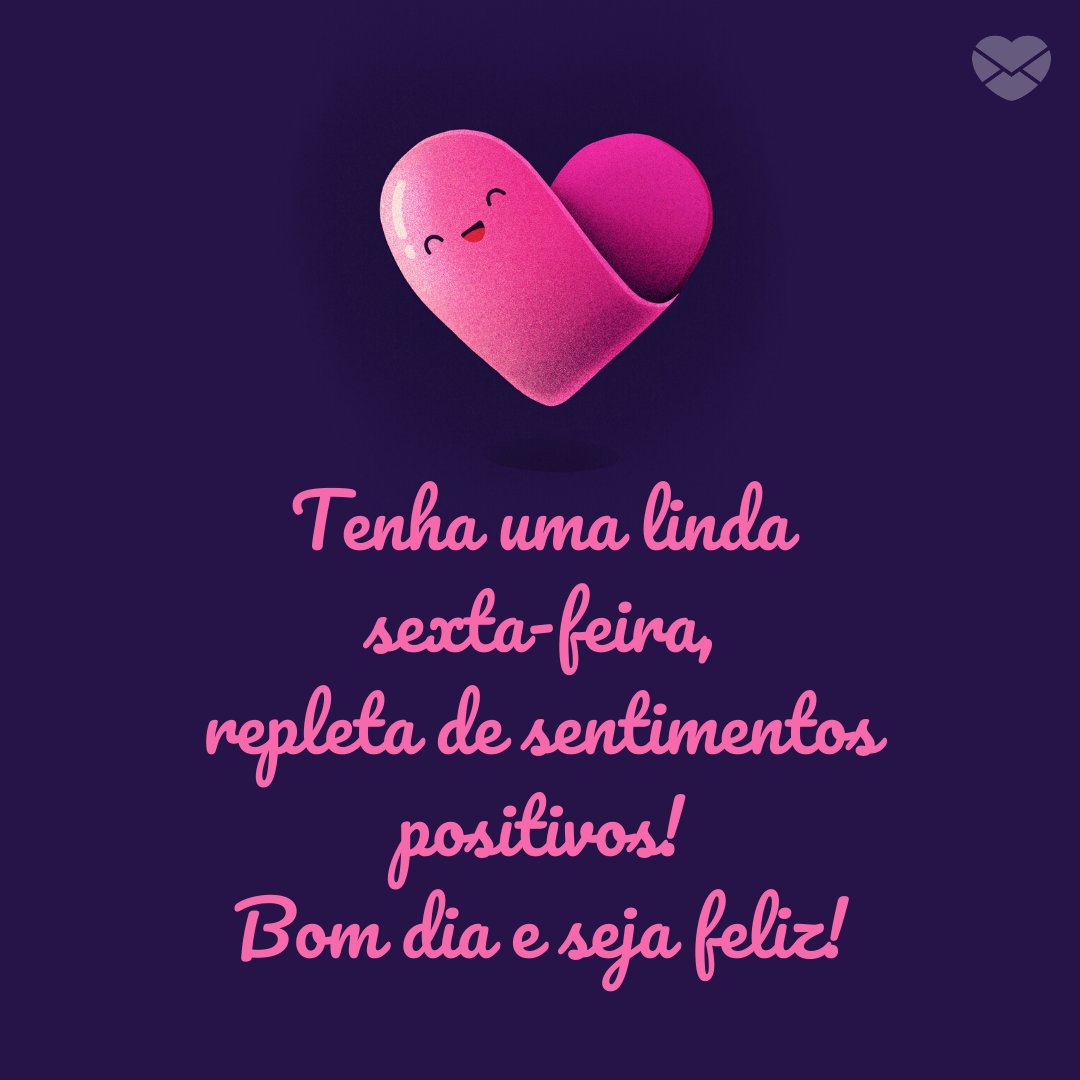 'O amor é mesmo uma fonte eterna de imaginação. Tenha uma linda sexta-feira, repleta de sentimentos positivos! Bom dia e seja feliz!' - Imagens de bom dia sexta feira