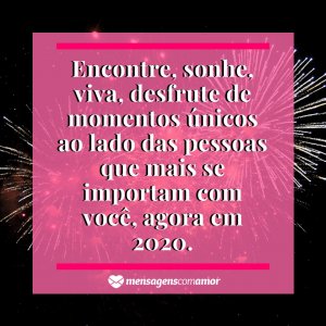 Mensagens com Amor 'Encontre, sonhe, viva, desfrute de momentos únicos ao lado das pessoas que mais se importam com você, agora em 2020.' - Imagem ano novo 2020