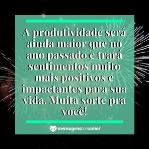 Mensagens com Amor 'A produtividade será ainda maior que no ano passado e trará sentimentos muito mais positivos e impactantes para sua vida. Muita sorte pra você!' - Imagem ano novo 2020