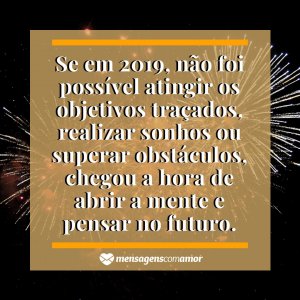 Mensagens com Amor 'Se em 2019, não foi possível atingir os objetivos traçados, realizar sonhos ou superar obstáculos, chegou a hora de abrir a mente e pensar no futuro.' - Imagem ano novo 2020