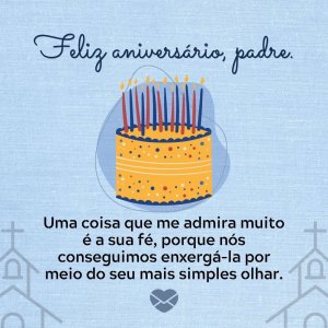 Mensagens Com Amor. 'Feliz aniversário, padre. Uma coisa que me admira muito é a sua fé, porque nós conseguimos enxergá-la por meio do seu mais simples olhar.' - Mensagem de aniversário para padre