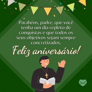 Mensagens Com Amor. 'Parabéns, padre, que você tenha um dia repleto de conquistas e que todos os seus objetivos sejam sempre concretizados. Feliz aniversário!' - Mensagem de aniversário para padre