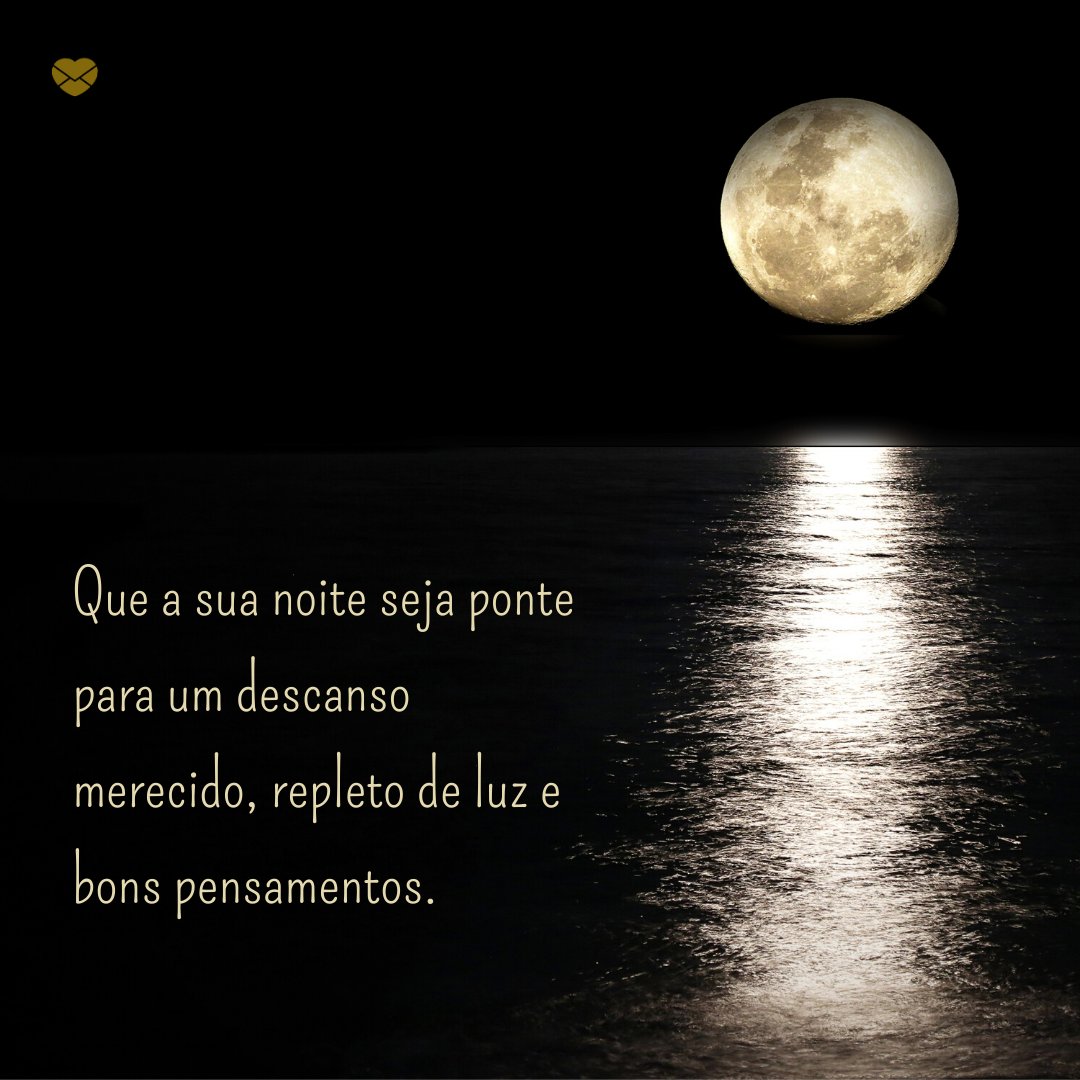 'Que a sua noite seja ponte para um descanso merecido, repleto de luz e bons pensamentos' - Bom Dia Boa Tarde Boa Noite