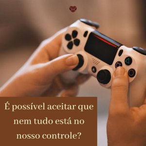 Canva | Mensagens com Amor 'É possível aceitar que nem tudo está no nosso controle?' - Desabafando Sobre A Vida