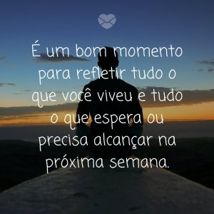 MensagensComAmor 'É um bom momento para refletir tudo o que você viveu e tudo o que espera ou precisa alcançar na próxima semana.' - Tenha um Lindo Domingo