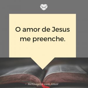 Mensagens com amor 'O amor de Jesus me preenche.'-O amor de jesus me preenche