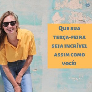 Canva | Mensagens com Amor 'Que sua terça-feira seja incrível assim como você!' - imagens de bom dia terça feira