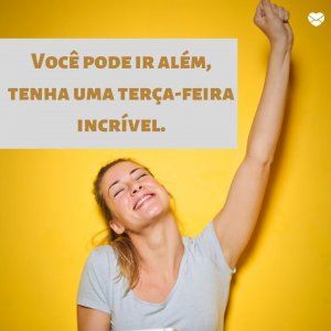 Canva | Mensagens com Amor 'Você pode ir além, tenha uma terça-feira incrível' - Imagens de bom dia terça feira