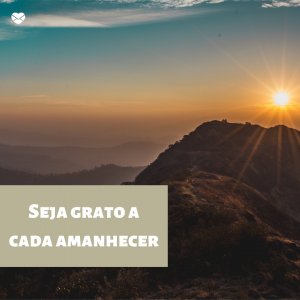Canva | Mensagens com Amor 'Seja grato a cada amanhecer' - imagens de bom dia terça feira