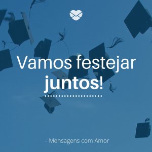 Mensagens com amor 'Vamos festejar juntos!'- Para O Seu Convite De Formatura