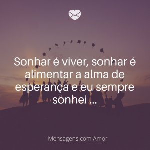 Mensagens com amor 'Sonhar é viver, sonhar é alimentar a alma de esperança e eu sempre sonhei ...'-Para O Seu Convite De Formatura