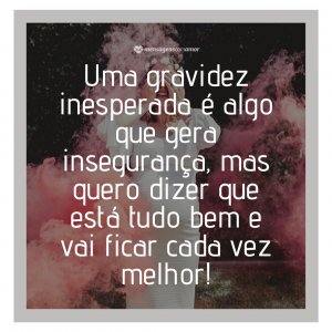 Canva/Mensagens Com Amor. 'Uma gravidez inesperada é algo que gera insegurança, mas quero dizer que está tudo bem e vai ficar cada vez melhor!' - Para uma Gravidez Inesperada