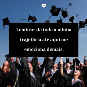 Canva | Mensagens com Amor 'Lembrar de toda a minha trajetória até aqui me emociona demais' - Chegou a minha formatura