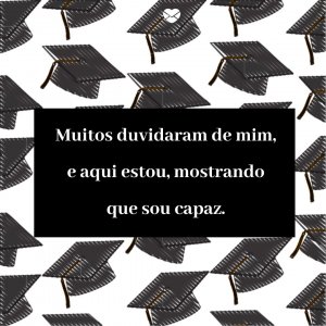 Canva | Mensagens com Amor 'Muitos duvidaram de mim, e aqui estou, mostrando que sou capaz' - Chegou a minha formatura