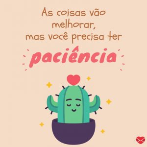 Mensagens com Amor 'As coisas vão melhorar, mas você precisa ter paciência.' - Inspira, Respira E Não Pira