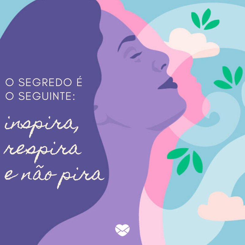 'O segredo é o seguinte: inspira, respira e não pira' - Inspira, Respira E Não Pira