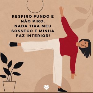 Mensagens com Amor 'Nada tira meu sossego e minha paz interior!' - Inspira, Respira E Não Pira