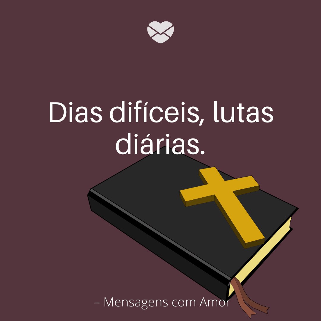 'Dias difíceis, lutas diárias.'- Mensagem de bom dia com Jesus