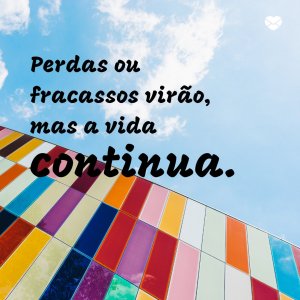 MensagensComAmor 'Perdas ou fracassos virão, mas a vida continua.' - A Arte De Perder