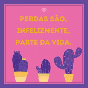 MensagensComAmor 'Perdas são, infelizmente, parte da vida.' - A Arte De Perder