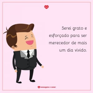 Mensagens Com Amor 'Serei grato e esforçado para ser merecedor de mais um dia vivido.' - Imagens de bom dia quinta feira