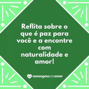 Mensagens com Amor 'Reflita sobre o que é paz para você e a encontre com naturalidade e amor!' - O que é paz para você?