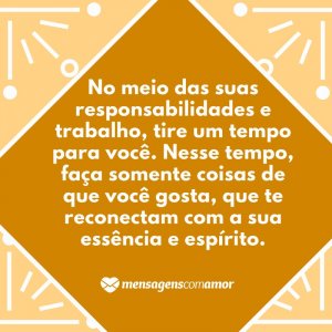 Mensagens com Amor 'No meio das suas responsabilidades e trabalho, tire um tempo para você. Nesse tempo, faça somente coisas de que você gosta, que te reconectam com a sua essência e espírito.' - O que é paz para você?