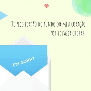 Mensagens Com Amor 'Te peço perdão do fundo do meu coração por te fazer chorar.' - Foi Mal, Não Quis Te Machucar