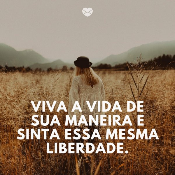 Em Sua Vida Ou Na Sua Vida Viva a vida da sua maneira. Contemple tudo que és!
