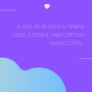 Mensagens Com Amor 'A vida se renova o tempo todo, e essa é uma certeza indiscutível.' - Vamos treinar!