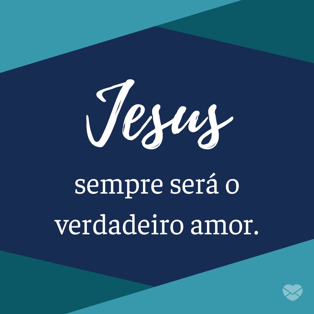 'Jesus sempre será o verdadeiro amor. ' - Jesus Me Ama