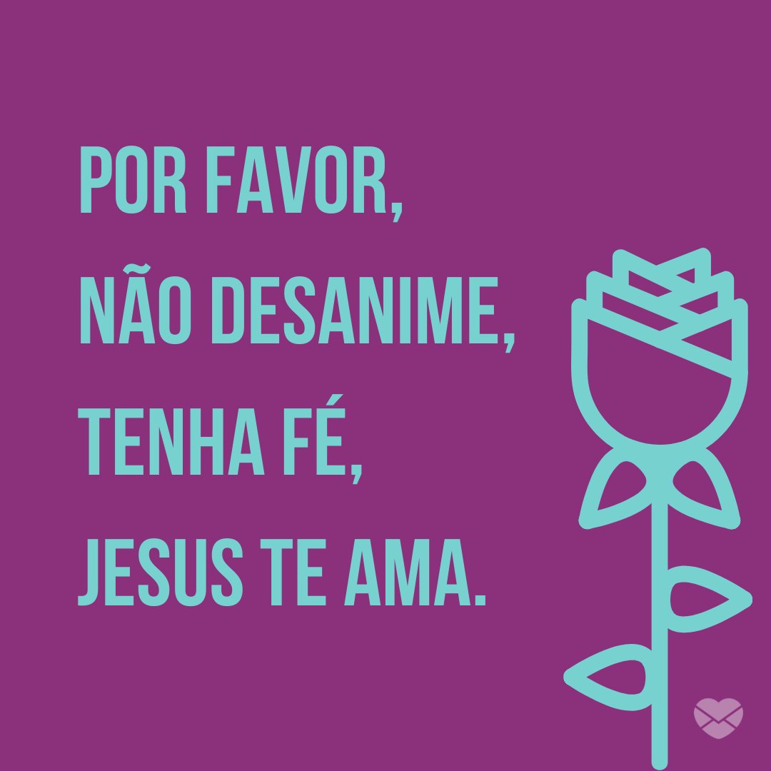 'Por favor, não desanime, tenha fé, Jesus te ama.' - Jesus Me Ama
