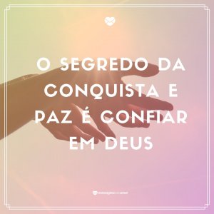 Mensagens Com Amor 'O segredo da conquista e paz é confiar em Deus' - Tenha uma terça abençoada!