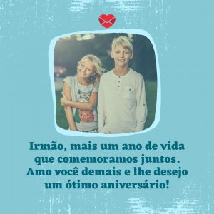Canva - Mensagens com Amor 'Irmão, mais um ano de vida que comemoramos juntos. Amo você demais e lhe desejo um ótimo aniversário!' - Parabéns meu irmão querido