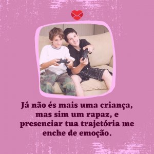 Canva - Mensagens com Amor 'Já não és mais uma criança, mas sim um rapaz, e presenciar tua trajetória me enche de emoção.' - Parabéns meu irmão querido