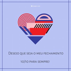 Mensagens Com Amor 'Desejo que seja o meu fechamento 10/10 para sempre!' - Meu Fechamento 10/10
