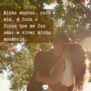 Mensagens com Amor 'Minha esposa é a força que me faz amar e viver minha essência.' - Para minha esposa, com amor!